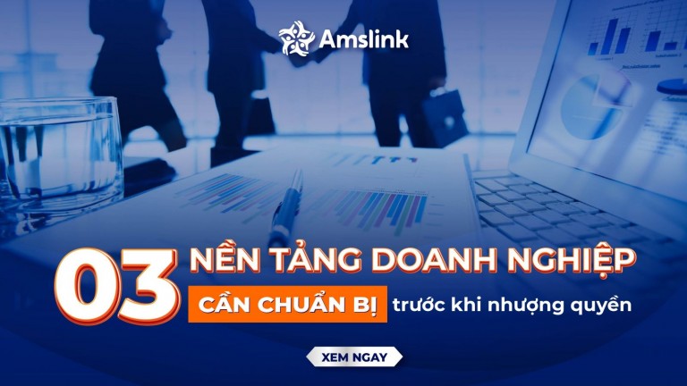 03 NỀN TẢNG DOANH NGHIỆP CẦN CHUẨN BỊ ĐỂ NHƯỢNG QUYỀN KINH DOANH BỀN VỮNG